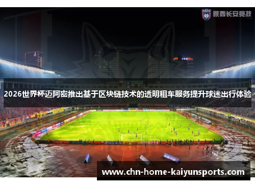 2026世界杯迈阿密推出基于区块链技术的透明租车服务提升球迷出行体验